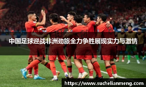 中国足球迎战非洲劲旅全力争胜展现实力与激情